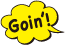 Goin'!