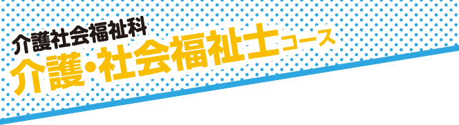 介護社会福祉科 介護・社会福祉士コース